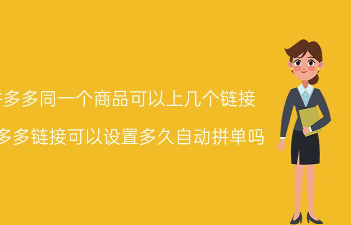 拼多多同一个商品可以上几个链接 拼多多链接可以设置多久自动拼单吗？